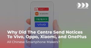Why Did The Centre Send Notices To Vivo, Oppo, Xiaomi, and OnePlus, All Chinese Smartphone Makers?