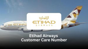 Etihad Airways Customer Care Number: Complete Guide for Hassle-Free Travel Support