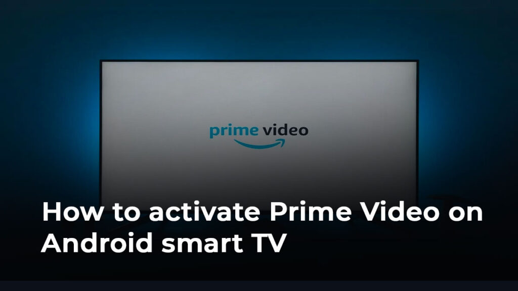 How to activate Prime Video on Android smart TVs