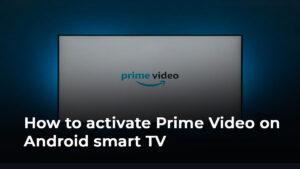 How to activate Prime Video on Android smart TV
