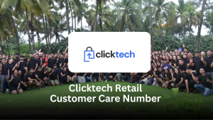 Clicktech Retail Customer Care Number – Complete Support Guide (2025)