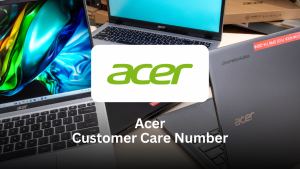 Acer Customer Care Number – Complete Support Guide for Acer Users